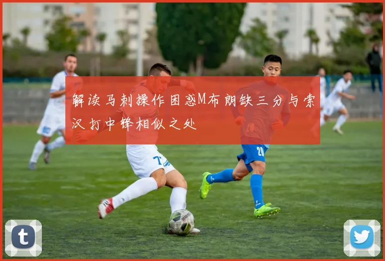 解读马刺操作困惑M布朗缺三分与索汉打中锋相似之处